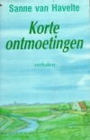 Korte ontmoetingen - Sanne van Havelte